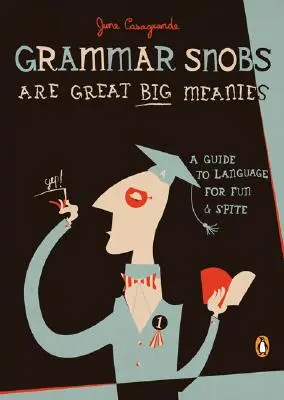 Gramatičtí snobové jsou velcí protivové: Průvodce jazykem pro zábavu i pro zlost - Grammar Snobs Are Great Big Meanies: A Guide to Language for Fun and Spite