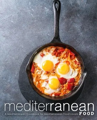 Středomořská jídla: Středomořská kuchařka pro milovníky středomořské kuchyně - Mediterranean Food: A Mediterranean Cookbook for Mediterranean Food Lovers