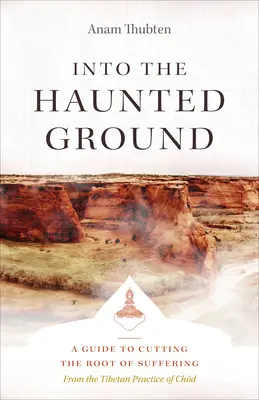 Do strašidelné země: Průvodce k přetnutí kořenů utrpení - Into the Haunted Ground: A Guide to Cutting the Root of Suffering