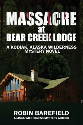 Masakr v Bear Creek Lodge: Záhadný román z aljašské divočiny na Kodiaku (Kodiak, Alaska Wilderness Mystery) - Massacre at Bear Creek Lodge: A Kodiak, Alaska Wilderness Mystery Novel