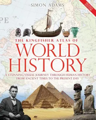 The Kingfisher Atlas of World History: Obrázkový průvodce světovými lidmi a událostmi od roku 10000 před naším letopočtem po současnost - The Kingfisher Atlas of World History: A Pictoral Guide to the World's People and Events, 10000bce-Present