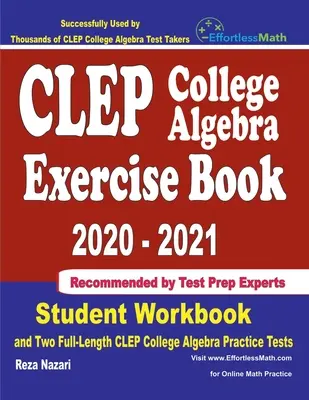 CLEP College Algebra Exercise Book 2020-2021: CLEP College Algebra 2020: Cvičebnice pro studenty a dva cvičné testy CLEP College Algebra v plné délce. - CLEP College Algebra Exercise Book 2020-2021: Student Workbook and Two Full-Length CLEP College Algebra Practice Tests