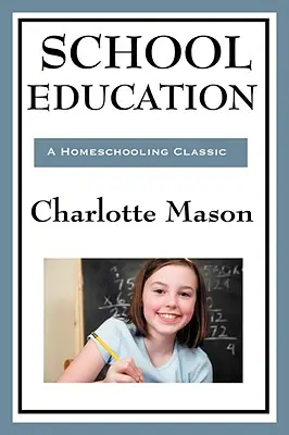 Školní vzdělávání: Svazek III série Charlotty Masonové o domácím vzdělávání - School Education: Volume III of Charlotte Mason's Homeschooling Series