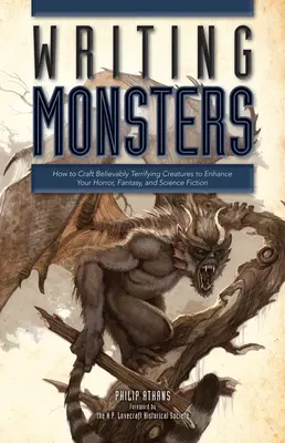 Psaní příšer: Jak vytvořit uvěřitelně děsivá stvoření, která obohatí váš horor, fantasy a science fiction? - Writing Monsters: How to Craft Believably Terrifying Creatures to Enhance Your Horror, Fantasy, an D Science Fiction