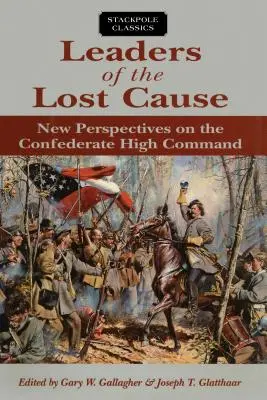 Leaders of the Lost Cause (Vůdci ztracené příčiny): Nové pohledy na vrchní velení Konfederace. - Leaders of the Lost Cause: New Perspectives on the Confederate High Command