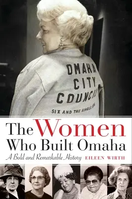 Ženy, které vybudovaly Omahu: odvážná a pozoruhodná historie - The Women Who Built Omaha: A Bold and Remarkable History