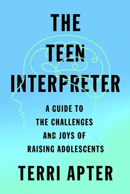 Tlumočník pro dospívající: Průvodce výzvami a radostmi při výchově dospívajících (aktualizované vydání) - The Teen Interpreter: A Guide to the Challenges and Joys of Raising Adolescents