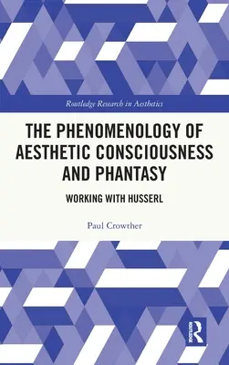 Fenomenologie estetického vědomí a fantazie: Práce s Husserlem - The Phenomenology of Aesthetic Consciousness and Phantasy: Working with Husserl