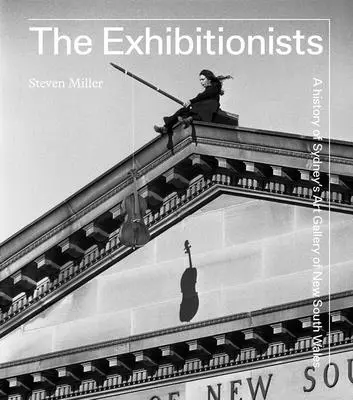 Exhibicionisté: Dějiny umělecké galerie v Sydney v Novém Jižním Walesu - The Exhibitionists: A History of Sydney's Art Gallery of New South Wales