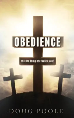 Poslušnost: Jediná věc, kterou Bůh chce nejvíce - Obedience: The One Thing God Wants Most