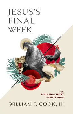 Ježíšův poslední týden: Od triumfálního vjezdu k prázdnému hrobu - Jesus's Final Week: From Triumphal Entry to Empty Tomb