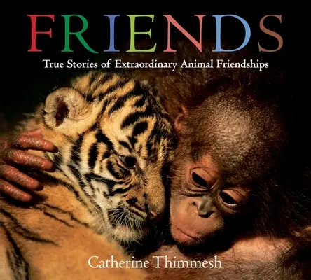Přátelé: Pravdivé příběhy o neobyčejných přátelstvích se zvířaty - Friends: True Stories of Extraordinary Animal Friendships