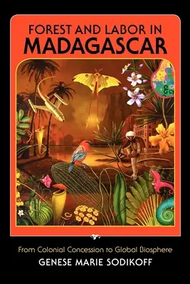 Les a práce na Madagaskaru: Od koloniální koncese ke globální biosféře - Forest and Labor in Madagascar: From Colonial Concession to Global Biosphere