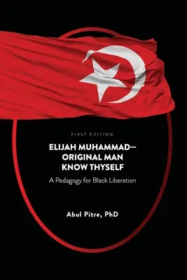 Elijah Muhammad-Originální člověk Poznej sám sebe: Pedagogika pro osvobození černochů - Elijah Muhammad-Original Man Know Thyself: A Pedagogy for Black Liberation