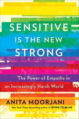 Citlivost je nová síla: Síla empatie ve stále drsnějším světě - Sensitive Is the New Strong: The Power of Empaths in an Increasingly Harsh World