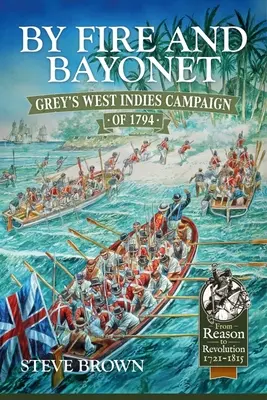 Ohněm a bajonetem: Greyovo tažení do Západní Indie v roce 1794 - By Fire and Bayonet: Grey's West Indies Campaign of 1794