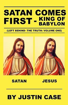 SATAN PŘICHÁZÍ PRVNÍ - Babylonský král (Left Behind- The Truth: Volume One) - SATAN COMES FIRST - King of Babylon (Left Behind- The Truth: Volume One)