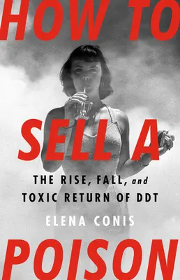 Jak prodat jed: Vzestup, pád a toxický návrat DDT - How to Sell a Poison: The Rise, Fall, and Toxic Return of DDT