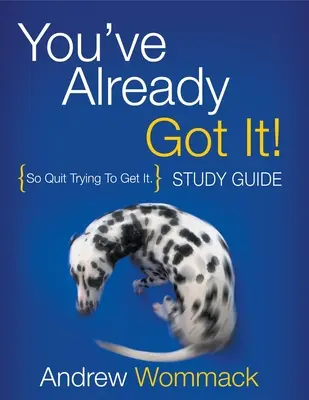 Už to máš! Studijní příručka: Tak se přestaň snažit to získat. - You've Already Got It! Study Guide: So Quit Trying To Get It.