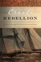 Kreolská vzpoura: Kreolské povstání: nejúspěšnější vzpoura otroků v americké historii - The Creole Rebellion: The Most Successful Slave Revolt in American History