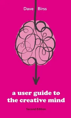 Uživatelská příručka pro kreativní mysl: Odhalení, odkud se berou nápady, a pomoc, abyste jich měli více - A User Guide To The Creative Mind: Revealing where ideas come from and helping you have more of them