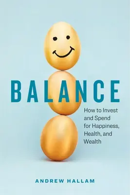 Rovnováha: Jak investovat a utrácet, abychom byli šťastní, zdraví a bohatí? - Balance: How to Invest and Spend for Happiness, Health, and Wealth