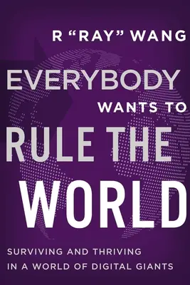 Všichni chtějí vládnout světu: Přežít a prosperovat ve světě digitálních gigantů. - Everybody Wants to Rule the World: Surviving and Thriving in a World of Digital Giants