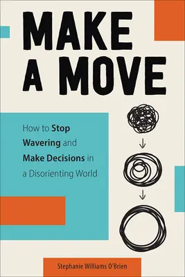 Udělejte krok: Jak přestat váhat a rozhodovat se v dezorientujícím světě - Make a Move: How to Stop Wavering and Make Decisions in a Disorienting World