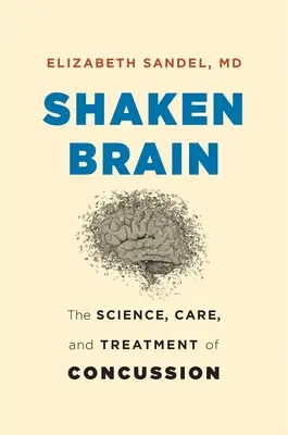 Otřesený mozek: Vědecké poznatky o otřesu mozku, péči o něj a jeho léčbě - Shaken Brain: The Science, Care, and Treatment of Concussion