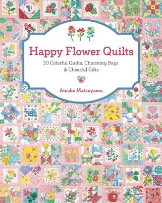 Veselé květinové deky: Květinové deky: 30 barevných deček, půvabných tašek a veselých dárků. - Happy Flower Quilts: 30 Colorful Quilts, Charming Bags and Cheerful Gifts