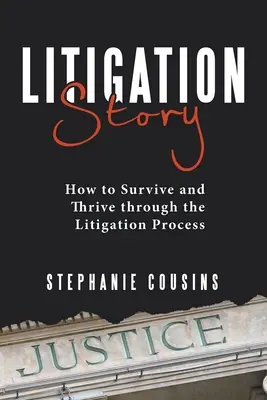 Příběh soudního sporu: Jak přežít a prosperovat v procesu soudních sporů. - Litigation Story: How to Survive and Thrive Through the Litigation Process