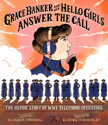 Grace Bankerová a její Hello Girls odpovídají na volání: Hrdinský příběh telefonních operátorů z období Wwi - Grace Banker and Her Hello Girls Answer the Call: The Heroic Story of Wwi Telephone Operators