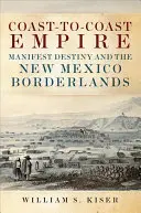 Říše od pobřeží k pobřeží: Manifestní osud a pohraničí Nového Mexika - Coast-To-Coast Empire: Manifest Destiny and the New Mexico Borderlands