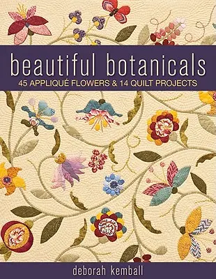 Krásné botanické rostliny: 45 aplikujících květin a 14 projektů přikrývek - Beautiful Botanicals: 45 Applique Flowers & 14 Quilt Projects