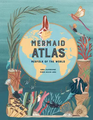 Atlas mořských panen: Atlas mořských živočichů světa - The Mermaid Atlas: Merfolk of the World