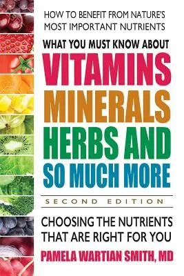 Co musíte vědět o vitamínech, minerálech, bylinkách a mnohém dalším - druhé vydání: Výběr živin, které jsou pro vás vhodné. - What You Must Know about Vitamins, Minerals, Herbs and So Much More--Second Edition: Choosing the Nutrients That Are Right for You