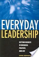 Každodenní vedení: Vedení v podnikání, politice a v životě. - Everyday Leadership: Getting Results in Business, Politics, and Life