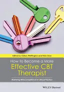 Jak se stát efektivnějším terapeutem CBT: Zvládnutí metakompetence v klinické praxi - How to Become a More Effective CBT Therapist: Mastering Metacompetence in Clinical Practice