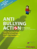 Akce proti šikaně - 100+ praktických nápadů a aktivit pro výuku na základní škole - Anti-bullying Action - 100+ Practical Ideas and Activities for the Primary Classroom