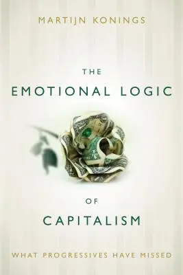 Emocionální logika kapitalismu: Co progresivisté přehlédli - The Emotional Logic of Capitalism: What Progressives Have Missed