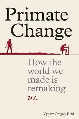 Změna primátů - Jak nás svět, který jsme stvořili, přetváří - Primate Change - How the world we made is remaking us