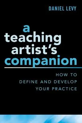 Učební příručka pro umělce: Jak definovat a rozvíjet svou praxi - A Teaching Artist's Companion: How to Define and Develop Your Practice