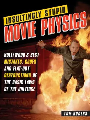Urážlivě hloupá filmová fyzika: Nejlepší hollywoodské omyly, blbosti a naprosté destrukce základních zákonů vesmíru - Insultingly Stupid Movie Physics: Hollywood's Best Mistakes, Goofs and Flat-Out Destructions of the Basic Laws of the Universe
