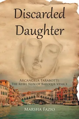 Benátky: Odložená dcera: Arcangela Tarabottiová: rebelující jeptiška z barokních Benátek - Venice: A Discarded Daughter: Arcangela Tarabotti: The Rebel Nun of Baroque Venice
