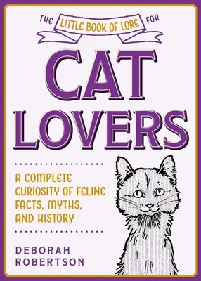 Malá kniha pověstí pro milovníky koček: Kočičí tajemství: úplná zajímavost o kočičích faktech, mýtech a historii. - The Little Book of Lore for Cat Lovers: A Complete Curiosity of Feline Facts, Myths, and History