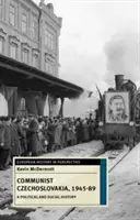 Komunistické Československo v letech 1945-1989: Politické a sociální dějiny - Communist Czechoslovakia, 1945-89: A Political and Social History