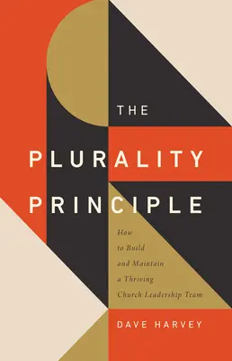 Princip plurality: Jak vybudovat a udržet prosperující tým vedoucích pracovníků církve - The Plurality Principle: How to Build and Maintain a Thriving Church Leadership Team