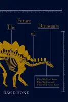 Budoucnost dinosaurů - Co nevíme, co můžeme a co se nikdy nedozvíme - Future of Dinosaurs - What We Don't Know, What We Can, and What We'll Never Know