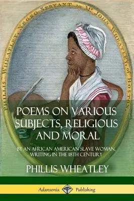 Básně na různá témata, náboženské a morální: Afroamerická otrokyně, psané v 18. století - Poems on Various Subjects, Religious and Moral: By an African American Slave Woman, Writing in the 18th Century