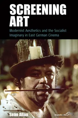Promítání umění: Modernistická estetika a socialistická imaginace ve východoněmeckém filmu - Screening Art: Modernist Aesthetics and the Socialist Imaginary in East German Cinema